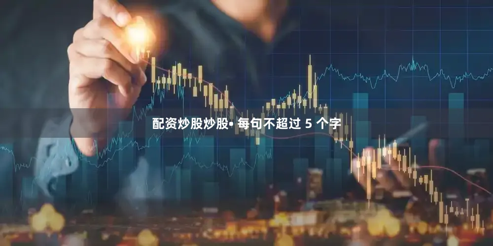 配资炒股炒股• 每句不超过 5 个字